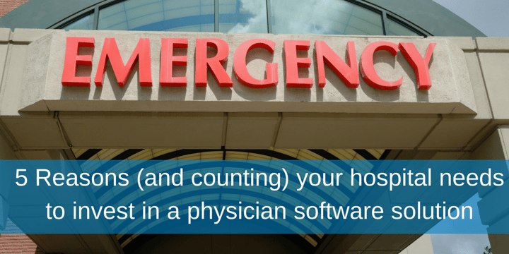 5 Reasons (and counting) your hospital needs to invest in a physician software solution.png